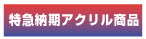 特急納期アクリル 特急納期アクリル