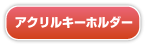 アクリルキーホルダー アクリルキーホルダー